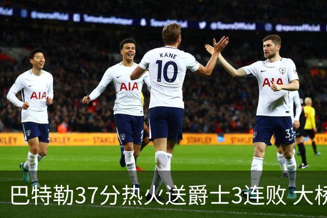 巴特勒37分热火送爵士3连败 大桥38分篮网擒鹰