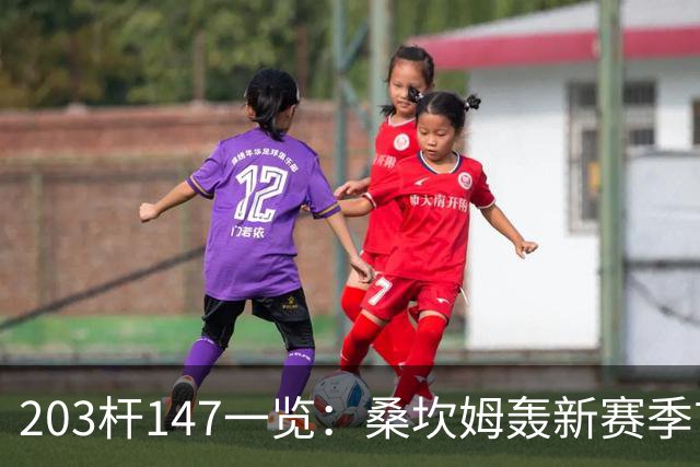 203杆147一览：桑坎姆轰新赛季首杆 有望分巨奖